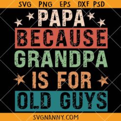 Papa Because Grandpa is for Old Guys SVG, Funny Dad SVG, Father’s Day SVG, Dad Shirt SVG, Dad Life SVG   