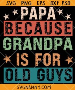 Papa Because Grandpa is for Old Guys SVG, Funny Dad SVG, Father’s Day SVG, Dad Shirt SVG, Dad Life SVG   