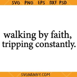 Walking by Faith Tripping Constantly SVG, Funny Christian Quote SVG, Motivational SVG
