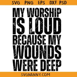 My Worship is Loud because my wounds were deep SVG