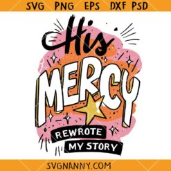His Mercy rewrote my story SVG, Christian Shirt svg, Bible Verse SVG, Jesus Quotes SVG