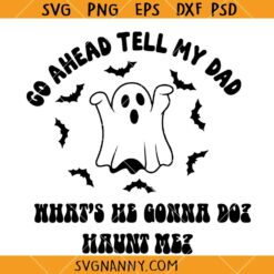 Go Ahead Tell My Dad SVG, Spooky  SVG, Halloween Ghost SVG, Sarcastic Halloween SVG    