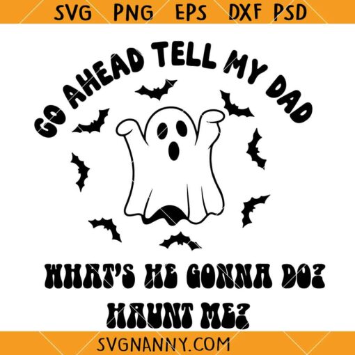 Go Ahead Tell My Dad SVG, Spooky SVG, Halloween Ghost SVG, Sarcastic ...