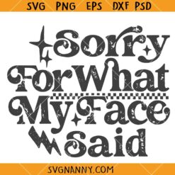 Sorry For What My Face Said SVG, Adult Humor Svg, Snarky SVG    