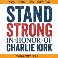 Stand Strong In Honor Of Charlie Kirk SVG, Memorial Charlie Kirk SVG, A True Patriot SVG, American SVG