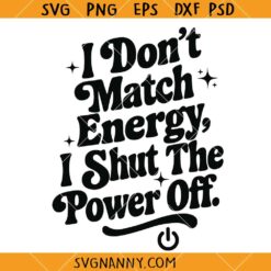 I Don’t Match Energy Shut the Power Off SVG, Snarky SVG, Funny Mother’s Day SVG