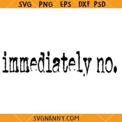 Immediately no SVG, Funny Sayings SVG, Sarcasm Quote SVG