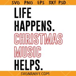 Life Happens Christmas Music Helps SVG, Funny Christmas Quotes SVG, Christmas Shirt svg