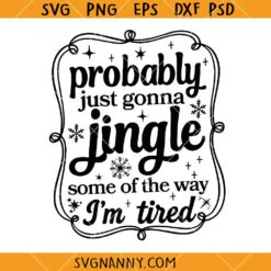 Probably Just Gonna Jingle Some Of The Way I'm Tired SVG, Funny Christmas Quote svg,Christmas Sign SVG