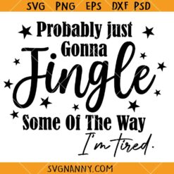 Probably Just Gonna Jingle Some Of The Way I'm Tired Svg, Funny Holiday Quotes SVG, Merry Christmas SVG, Christmas SVG