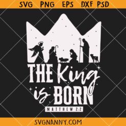 The King is born Matthew 2 SVG, Nativity Scene SVG, Religious Christmas SVG