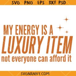 Your Energy Is A Luxury Item Not Every One Can Affod It Svg, Inspiration Quote SVG, Positive Sayings SVG