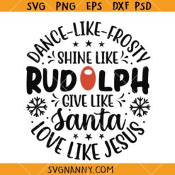 Dance Like Frosty Shine Like Rudolph Give Life Santa Love Like Jesus svg, Christmas Quote SVG
