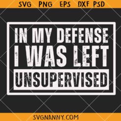 In My Defense I Was Left Unsupervised SVG, Funny Quotes SVG,  Immature Svg, Sarcastic Sayings Svg