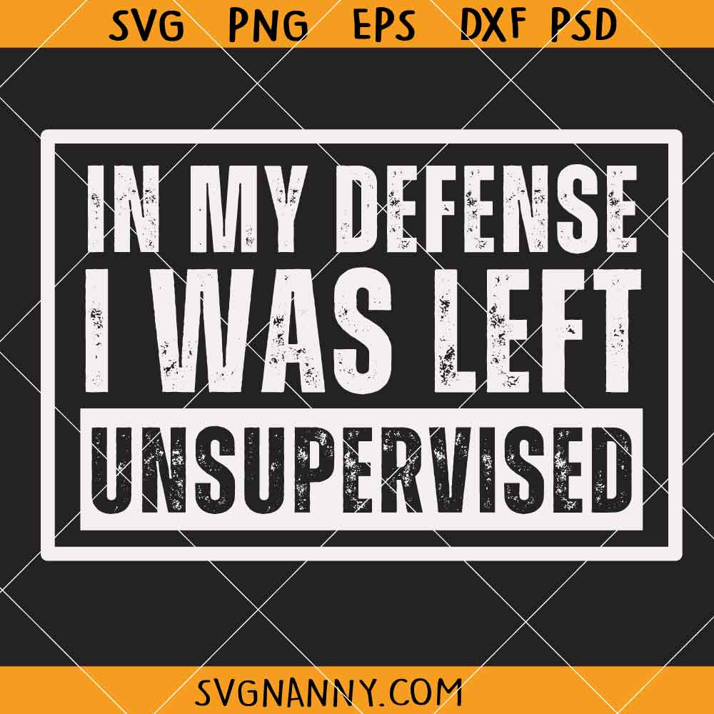 In My Defense I Was Left Unsupervised SVG, Funny Quotes SVG, Immature Svg, Sarcastic Sayings Svg