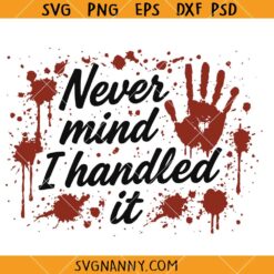 Never Mind I Handled it Bloodly SVG, Bloody Handprint SVG, Bloody Hands Svg, Halloween Svg