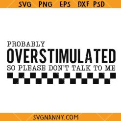 Probably overstimulated so please Dont talk to me SVG, Funny Mental Health Quote SVG, Introvert SVG
