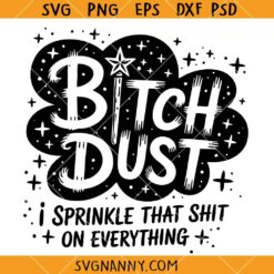 Bitch Dust I Sprinkle That Shit On Everything SVG, Sarcasm Svg, Sarcastic Shirt Svg, Funny Svg, Sassy Svg