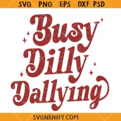 Busy Dilly Dallying SVG, Sarcastic Shirt SVG, Girly Shirt SVG, Dilly Dally SVG