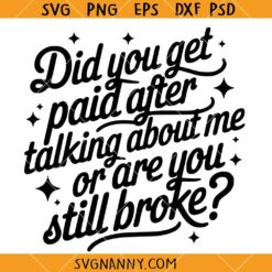 Did you get paid after talking about me or are you still broke SVG, Adult Humor SVG, Funny Quote SVG  