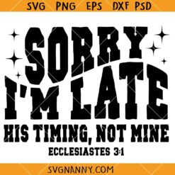 Sorry I am late Gods timing SVG, Religious SVG, Faith SVG, Bible Verse SVG, Christian SVG