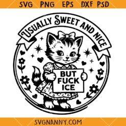 Usually Sweet And Nice But Fuck ICE svg, Funny Cat Political Tee SVG, Political Protest svg, Abolish Ice SVG