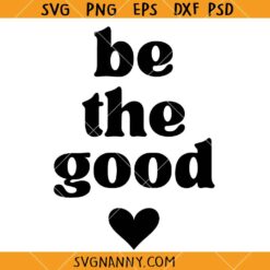 Be the good SVG, Love Heart SVG, Good Human SVG, Kindness SVG, Positive Quotes Svg