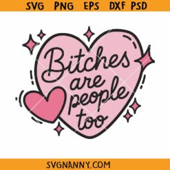 Bitches Are People Too SVG, Feminist Quote SVG, Funny Saying SVG