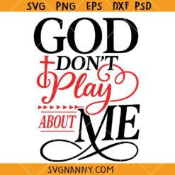God Don’t Play About Me SVG, Christian Shirt Svg, Religious Saying Svg, Faith Quotes Svg