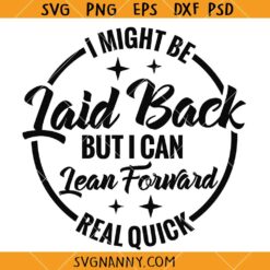I Might Be Laid Back But I Can Lean Forward Real Quick Svg, Sarcastic SVG, Quote Svg, Sarcasm SVG