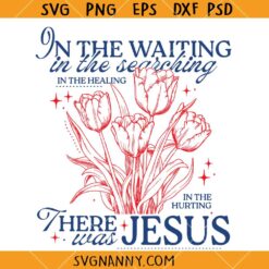 In the Waiting There Was Jesus SVG, Christian svg, Wildflowers SVG, Religious SVG