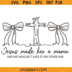 Jesus Made Her a Mama and She Wouldn't Have it Any Other Way SVG, Christian Mom SVG, Mom Life svg, Motherhood svg