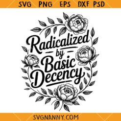 Radicalized by basic decency svg, Democracy Viral Quote svg, eminist Social Activist svg, Social Justice svg