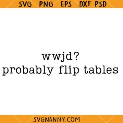 WWJD Probably Flip Tables Svg, Sarcastic Christian Design SVG, Christian Gift SVG  
