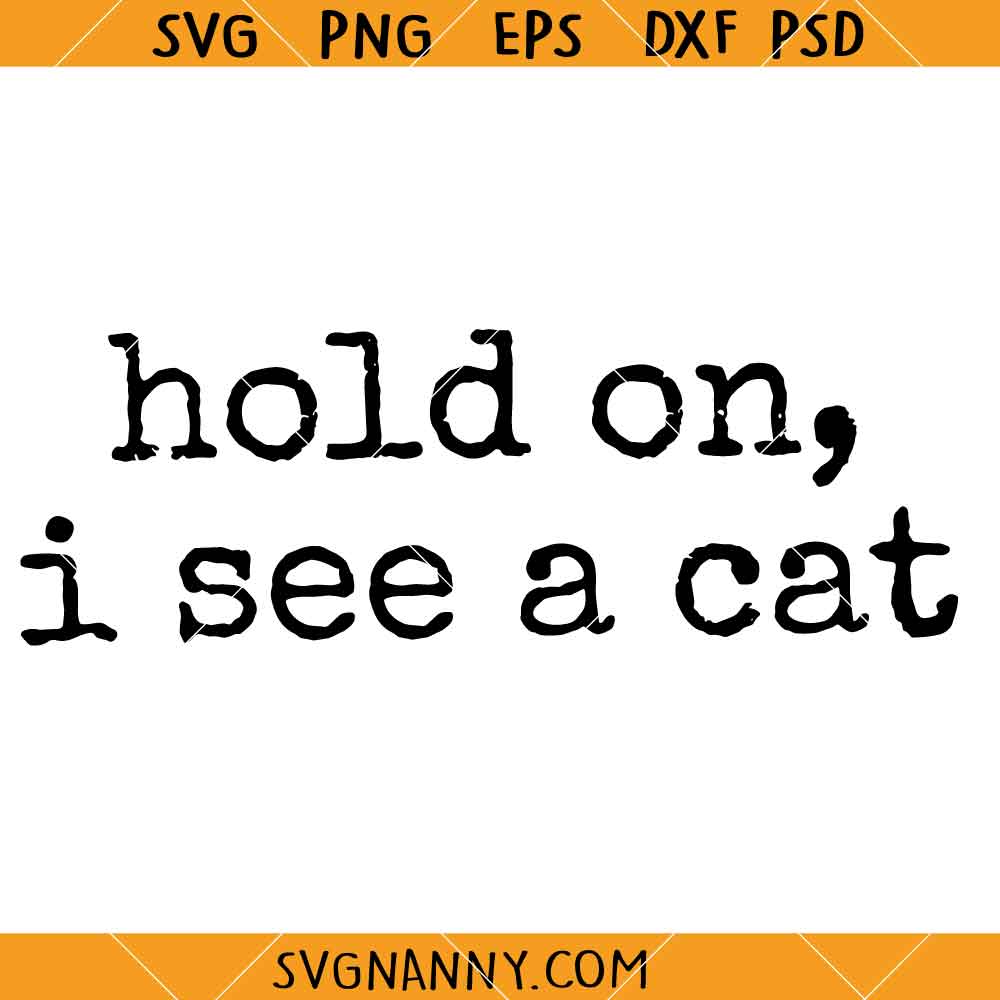 Hold on I see a cat SVG, Funny Cat Lovers SVG, Sarcastic Quotes SVG, Crazy Cat Lady Svg