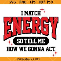 I Match Energy So Tell Me How We Gonna Act SVG, Sassy Quote SVG, Sarcasm Svg, Funny Svg, Positive Svg
