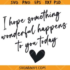 I hope something wonderful happens to you today SVG, Motivational Sayings SVG