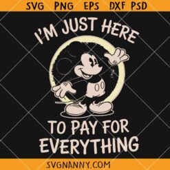 I'm Just here to pay for everything Mickey SVG, Disney SVG, Family Trip SVG