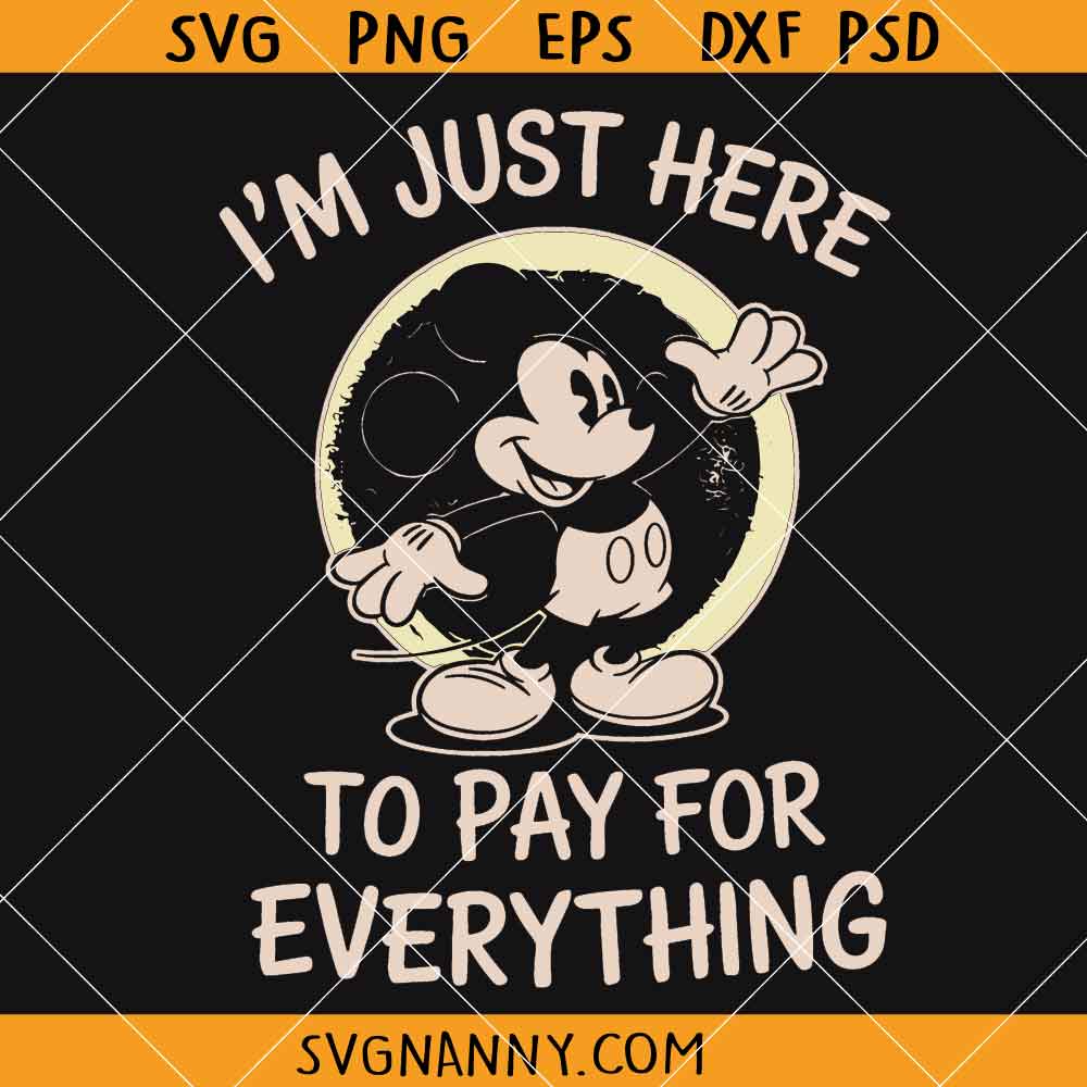 I'm Just here to pay for everything Mickey SVG, Disney SVG, Family Trip SVG