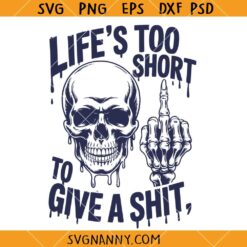 Life's Too Short to give a shit SVG, Sarcastic Skeleton SVG, Funny Dark Humor SVG