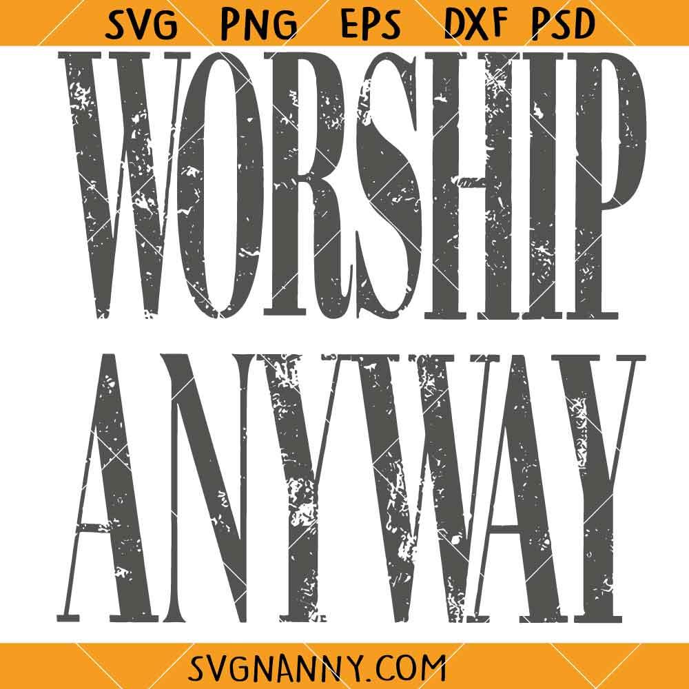 Worship Anyway SVG, Distressed Worship SVG, Religious Shirt SVG