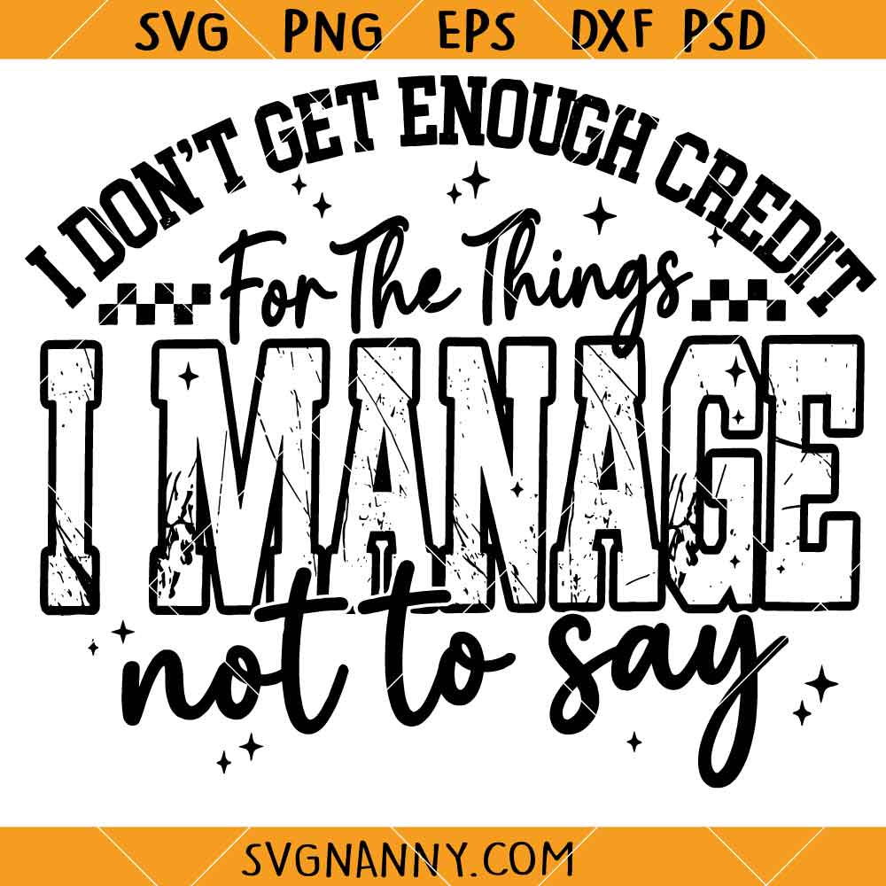 I Don't Get Enough Credit For The Things I Manage Not Say SVG, Funny SVG, Humorous Quote SVG