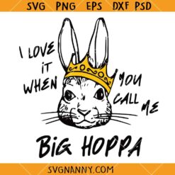 I Love It When You Call Me Big Hoppa SVG, Big Hoppa Easter Bunny SVG, Funny Easter SVG