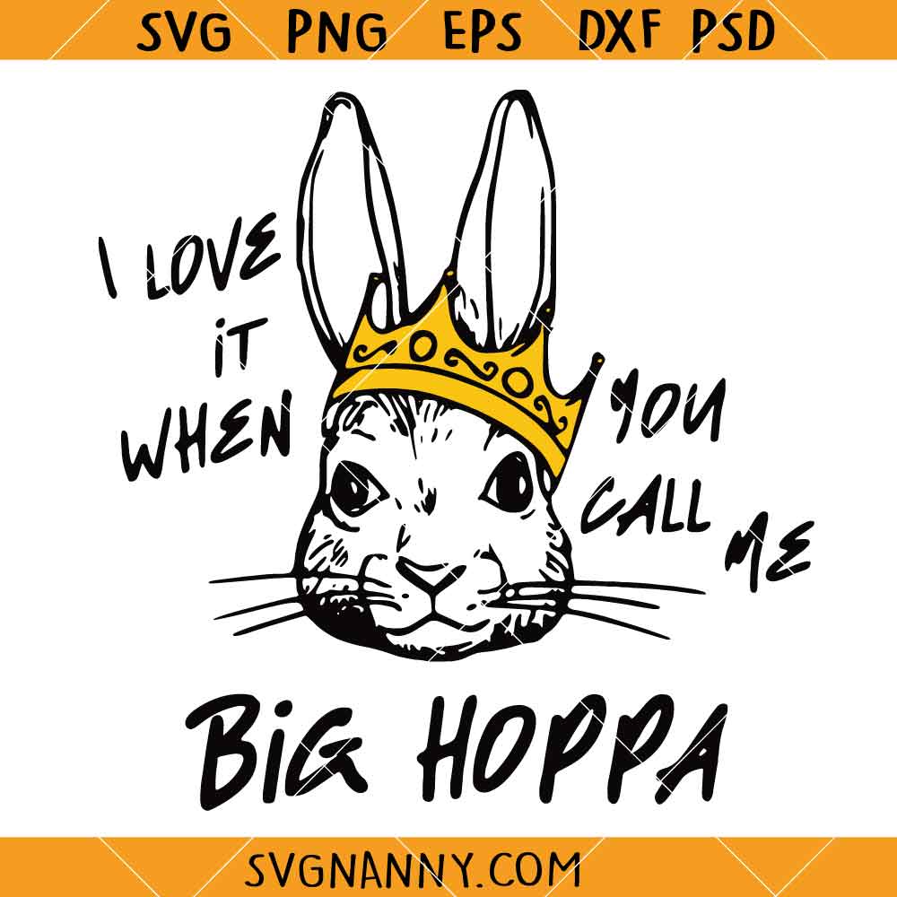 I Love It When You Call Me Big Hoppa SVG, Big Hoppa Easter Bunny SVG, Funny Easter SVG