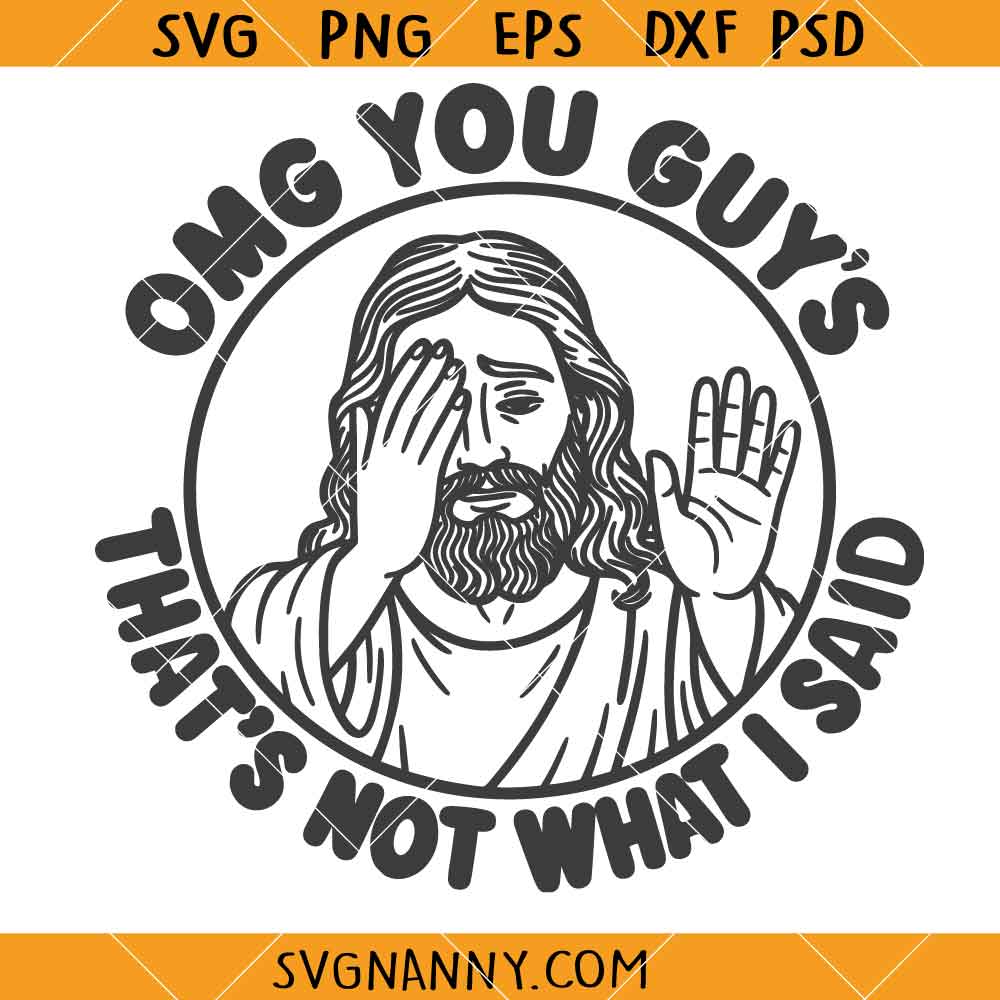 OMG You Guys That’s Not What I Said SVG, Funny Jesus Quote SVG, Faith Humor SVG