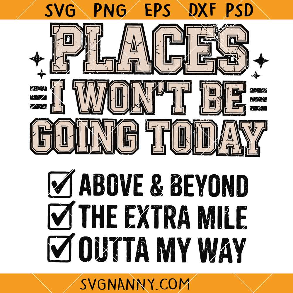 Places I Wont Be Going Today SVG, Sarcastic Women Shirts SVG, Funny SVG