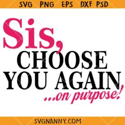 Sis Choose You again On Purpose Svg, Sister Svg, Best Friends Svg, Family Quote SVG