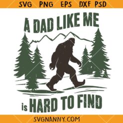 A Dad Like Me Is Hard To Find Bigfoot SVG, Funny Fathers Day SVG, Sasquatch SVG, Yeti SVG