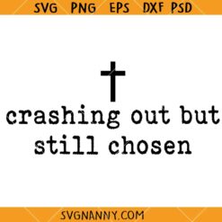 Crashing Out But Still Chosen SVG, Christian SVG, Christian Shirt SVG, Faith Quote SVG