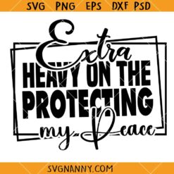 Extra Heavy On The Protecting My Peace Svg, Inspirational Quote SVG, Sarcasm svg, Sassy SVG